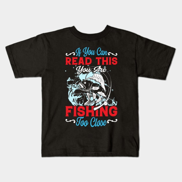 If You Can Read This, You're Fishing Too Close Funny Kids T-Shirt by TheMegaStore